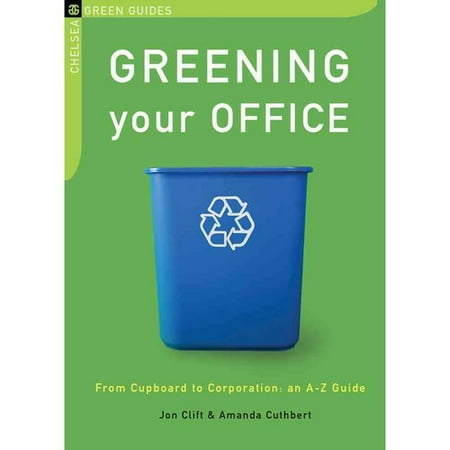 Greening Your Office: From Cupboard to Corporation: An A-Z Guide
