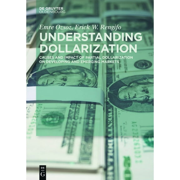 Understanding Dollarization: Causes and Impact of Partial Dollarization on Developing and Emerging Markets, (Hardcover)