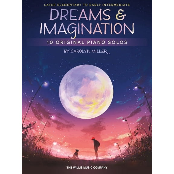 Dreams and Imagination: 10 Original Later Elementary to Early Intermediate Piano Solos by Carolyn Miller, (Paperback)