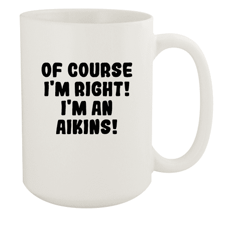 

Of Course I m Right! I m An Aikins! - Ceramic 15oz White Mug White