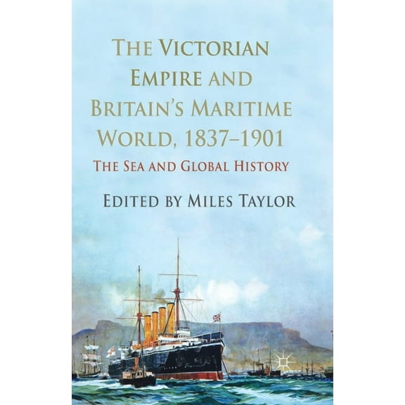The Victorian Empire and Britain's Maritime World, 1837-1901: The Sea and Global History, (Paperback)