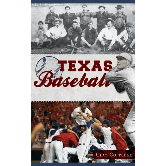 Texas Baseball: A Lone Star Diamond History from Town Teams to the Big Leagues (Hardcover)