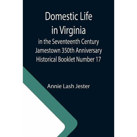 Domestic Life in Virginia in the Seventeenth Century Jamestown 350th Anniversary Historical Booklet Number 17, (Paperback)