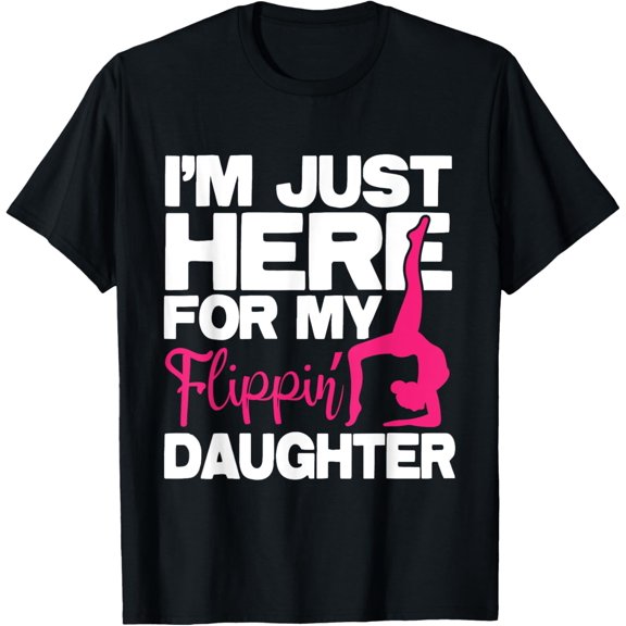 I'm Just Here For My Flippin' Daughter - Gymnastics Gymnast T-Shirt
