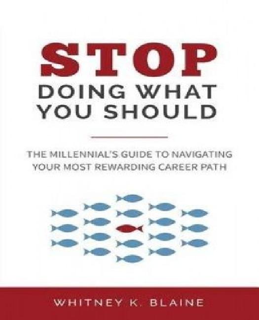 Stop Doing What You Should: The Millennial's Guide to Navigating Your Most Rewarding Career Path 