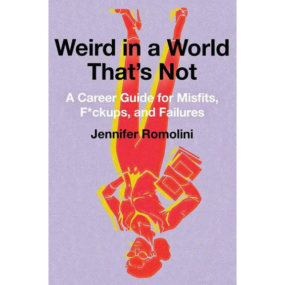 Weird in a World That's Not: A Career Guide for Misfits, F*ckups, and Failures, (Hardcover)