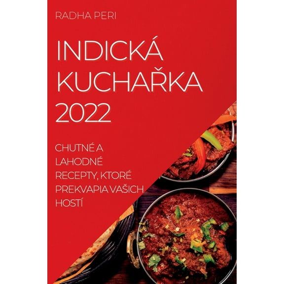 IndickÃ¡ KuchaŘka 2022: ChutnÃ© a LahodnÃ© Recepty, KtorÃ© Prekvapia Vasich HostÃ­, (Paperback)