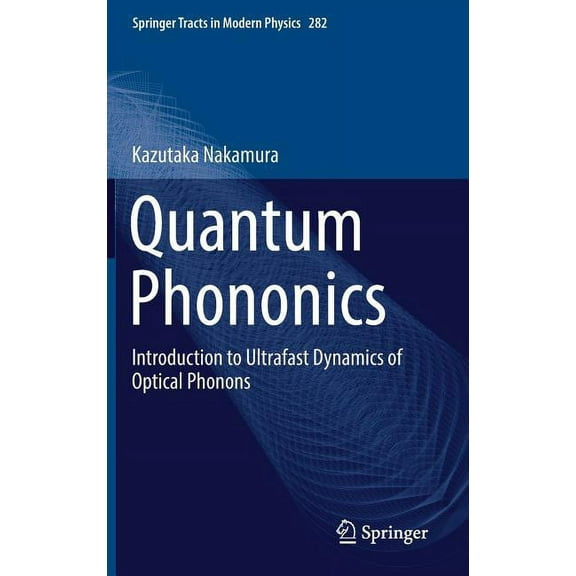 Springer Tracts in Modern Physics Quantum Phononics: Introduction to Ultrafast Dynamics of Optical Phonons, Book 282, (Hardcover)