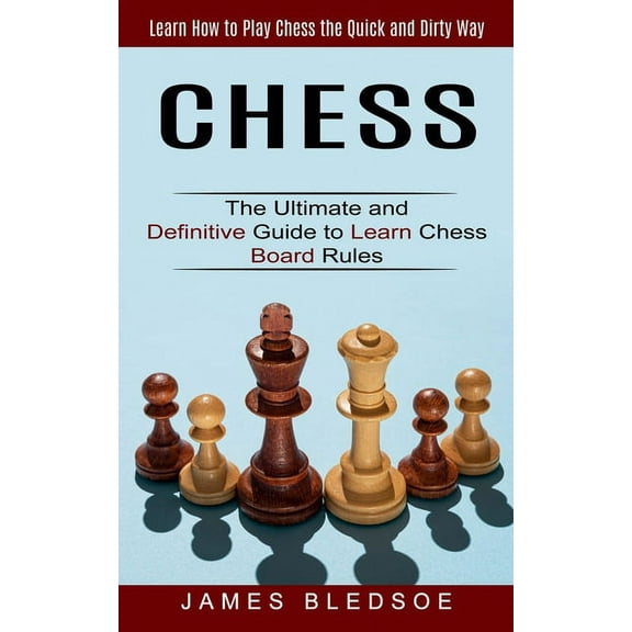 Chess: Learn How to Play Chess the Quick and Dirty Way (The Ultimate and Definitive Guide to Learn Chess Board Rules), (Paperback)