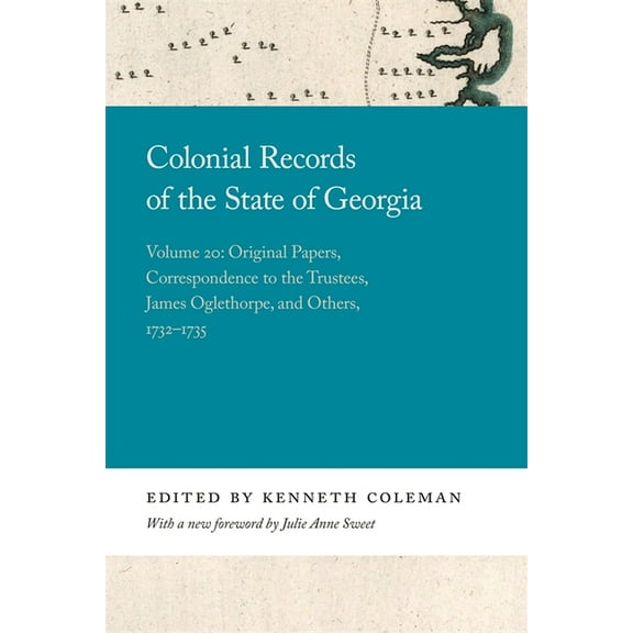 Georgia Open History Library Colonial Records of the State of Georgia: Volume 20: Original Papers, Correspondence to the Trustees, James Oglethorpe, , (Paperback)