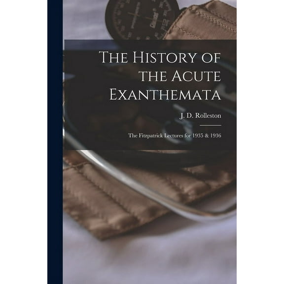 The History of the Acute Exanthemata: the Fitzpatrick Lectures for 1935 & 1936, (Paperback)