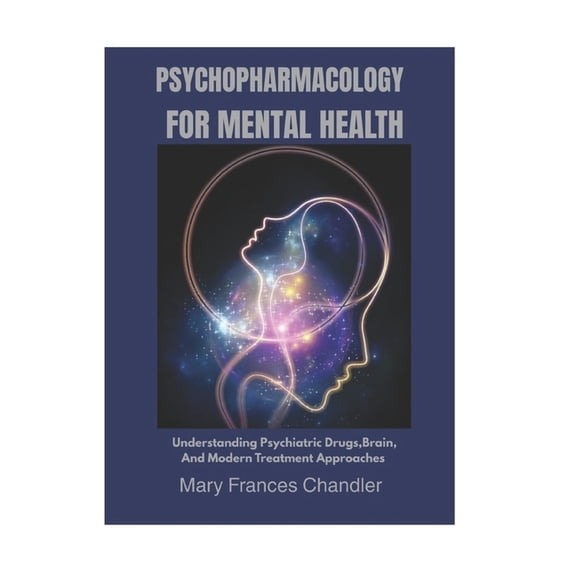 Psychopharmacology For Mental Health: Understanding Psychiatric Drugs, Brain, And Modern Treatment Approaches, (Paperback)