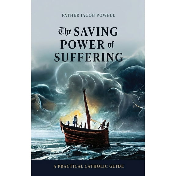 The Saving Power of Suffering: A Practical Catholic Guide, (Paperback)