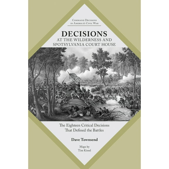 Command Decisions in America's Civil War Decisions at the Wilderness and Spotsylvania Court House: The Eighteen Critical Decisions That Defined the Battles, (Paperback)