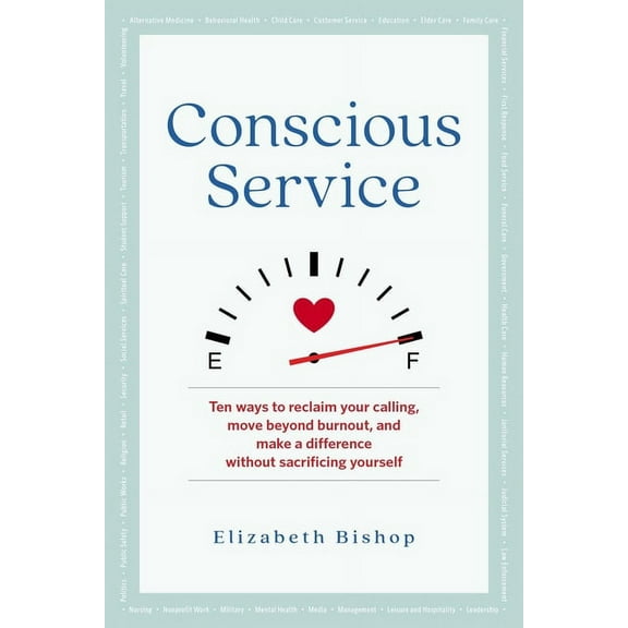 Conscious Service : Ten ways to reclaim your calling, move beyond burnout, and make a difference without sacrificing yourself (Paperback)