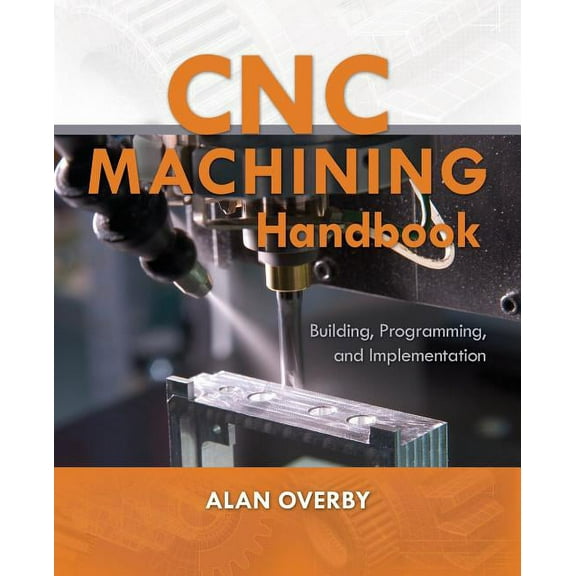 CNC Machining Handbook: Building, Programming, and Implementation, (Paperback)