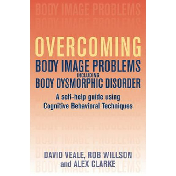 Pre-Owned Overcoming Body Image Problems Including Body Dysmorphic Disorder: A Self-help Guide Using Cognitive Behavioral Techniques (Paperback) 0465012647 9780465012640