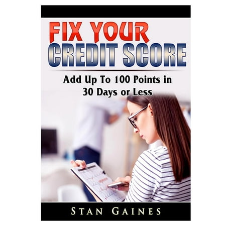 Fix Your Credit Score: Add Up To 100 Points in 30 Days or Less (Best Way To Raise Credit Score 100 Points)