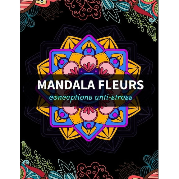 Mandala fleurs conceptions anti-stress: livre de coloriage pour la détente des adultes (Paperback)