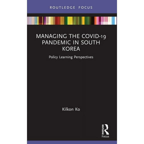 Routledge Focus on Public Governance in  Managing the COVID-19 Pandemic in South Korea: Policy Learning Perspectives, (Paperback)