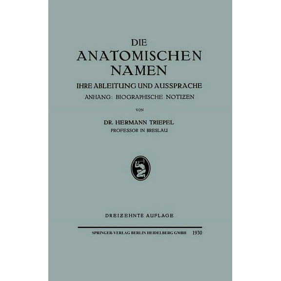 Die Anatomischen Namen: Ihre Ableitung Und Aussprache. Anhang: Biographische Notiƶen, (Paperback)