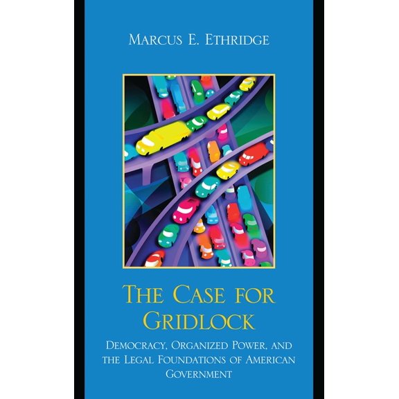 Case for Gridlock: Democracy, Organized Power, and the Legal Foundations of American Government, (Paperback)