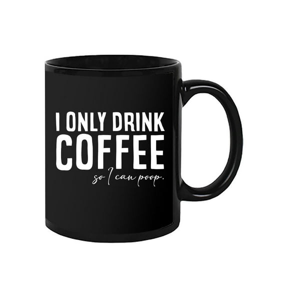 Only Drink Coffee So I Can Poop Mug - Smartprints Designs,