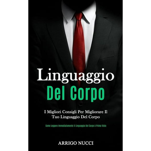Linguaggio Del Corpo: I migliori consigli per migliorare il tuo linguaggio del corpo (Come leggere immediatamente il lin, (Paperback)