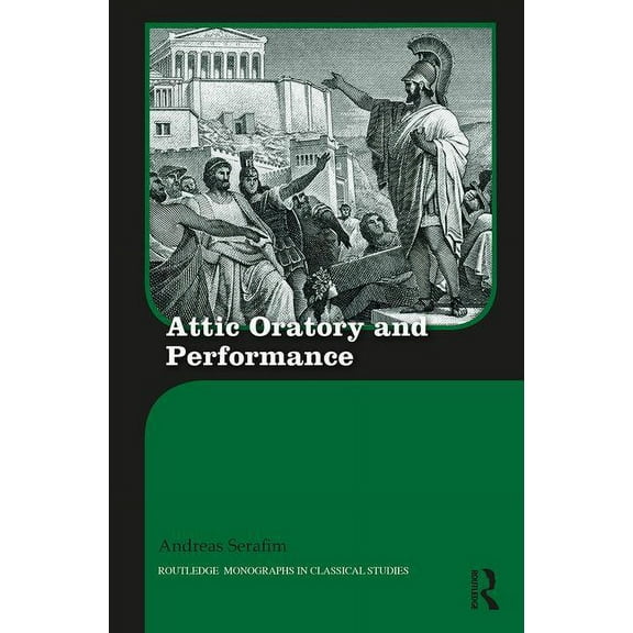 Routledge Monographs in Classical Studie Attic Oratory and Performance, (Hardcover)