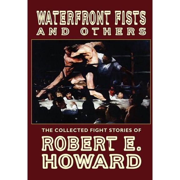Waterfront Fists and Others: The Collected Fight Stories of Robert E. Howard, (Hardcover)