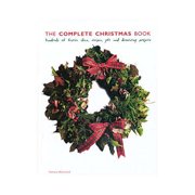 Complete Christmas Book: Hundreds of Festive Ideas, Recipes, Gift and Decorating Projects