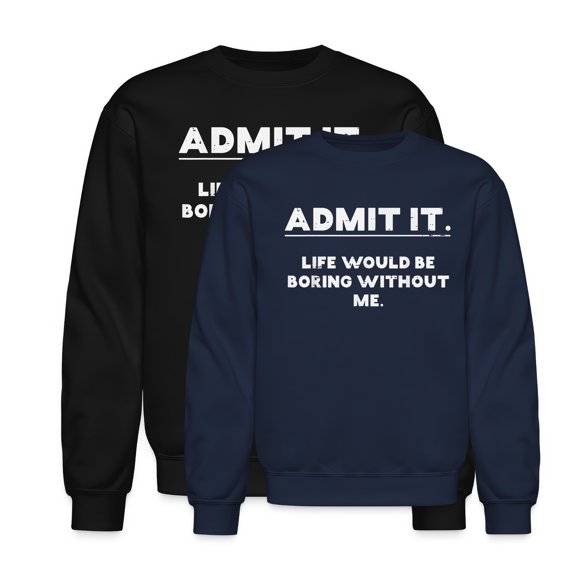 EcoLoom Admit It Life Boring Without Me Saying Long Sleeve Unisex Midweight Crewneck Sweatshirt