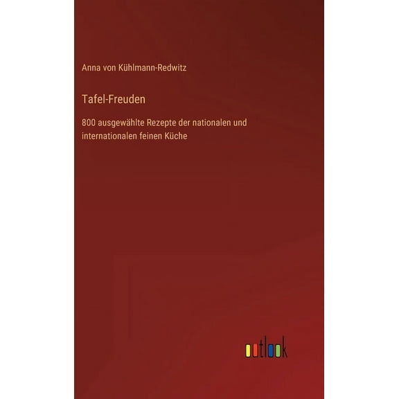 Tafel-Freuden: 800 ausgewählte Rezepte der nationalen und internationalen feinen Küche (Hardcover)