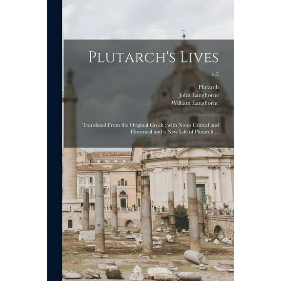 Plutarch's Lives: Translated From the Original Greek; With Notes Critical and Historical and a New Life of Plutarch ...;, (Paperback)