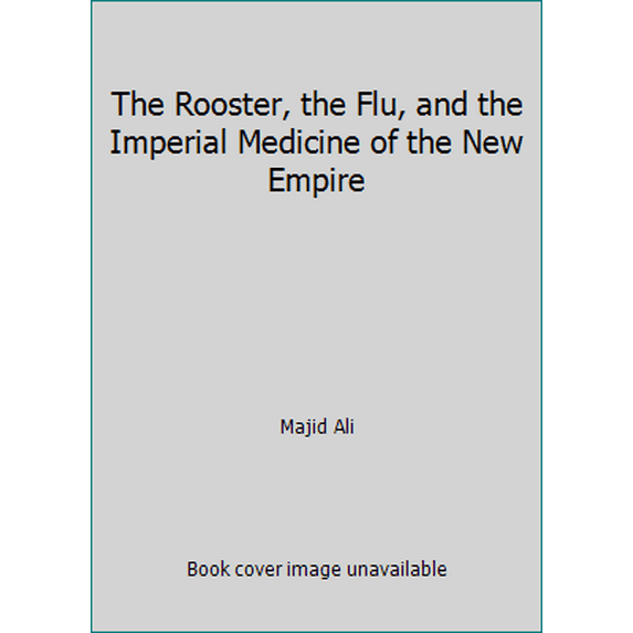 Pre-Owned The Rooster, the Flu, and the Imperial Medicine of the New Empire (Paperback) 1879131234 9781879131231