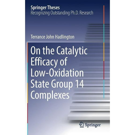 Springer Theses On the Catalytic Efficacy of Low-Oxidation State Group 14 Complexes, (Hardcover)
