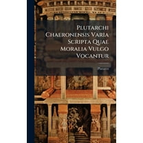 Plutarchi Chaeronensis Varia Scripta Quae Moralia Vulgo Vocantur, (Hardcover)