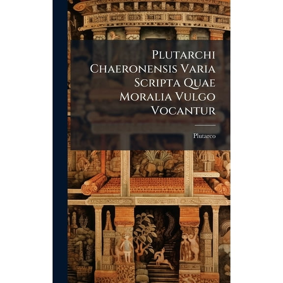 Plutarchi Chaeronensis Varia Scripta Quae Moralia Vulgo Vocantur, (Hardcover)