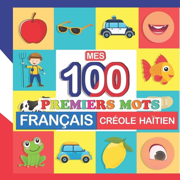 mes 100 premiers mots Français-Créole Haïtien: Apprendre (Créole Haïtien) enfants 2 à 7 ans, (Paperback)