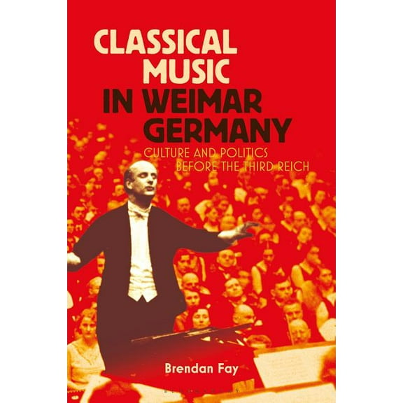 Classical Music in Weimar Germany: Culture and Politics before the Third Reich, (Hardcover)