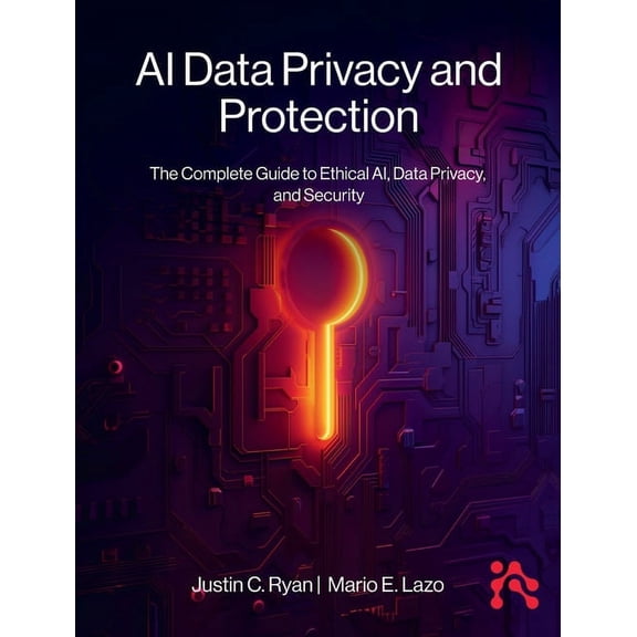 AI Data Privacy and Protection: The Complete Guide to Ethical AI, Data Privacy, and Security, (Hardcover)