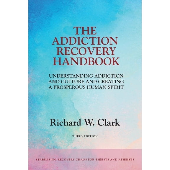 The Addiction Recovery Handbook: Understanding Addiction and Culture and Creating a Prosperous Human Spirit, (Paperback)