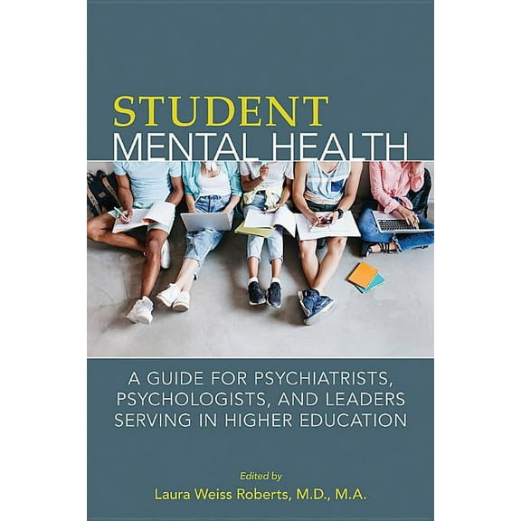 Student Mental Health: A Guide for Psychiatrists, Psychologists, and Leaders Serving in Higher Education (Paperback)