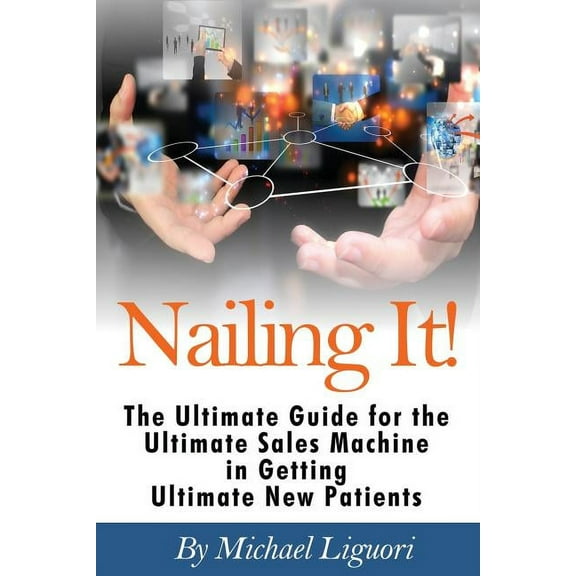 Nailing It!: The Ultimate Guide for the Ultimate Sales Machine in getting Ultimate New Patients