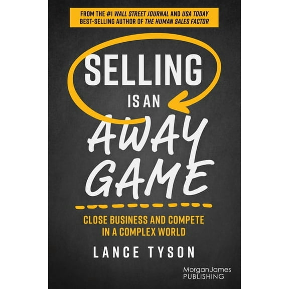Selling Is an Away Game: Close Business and Compete in a Complex World, (Paperback)