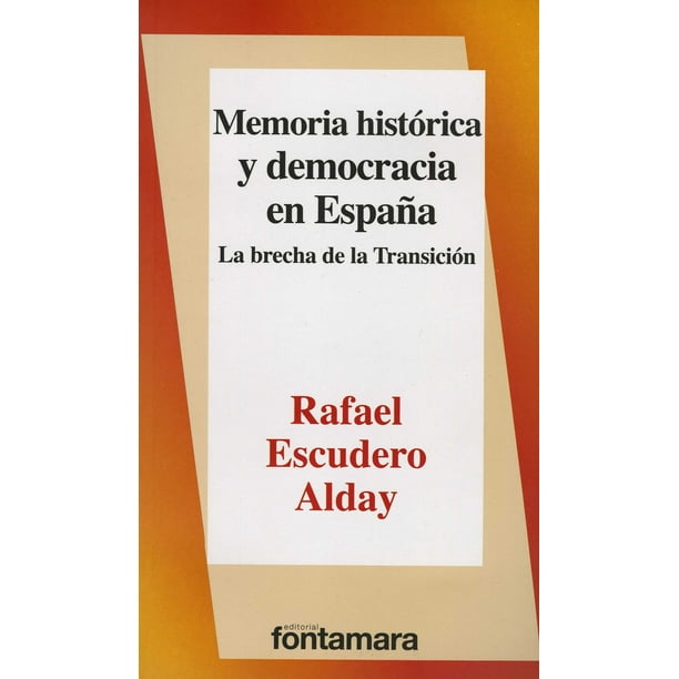 MEMORIA HISTORICA Y DEMOCRACIA EN ESPAÑA. LA BRECHA DE LA TRANSICION DISTRIBUCIONES FONTAMARA RAFAEL ESCUDERO ALDAY