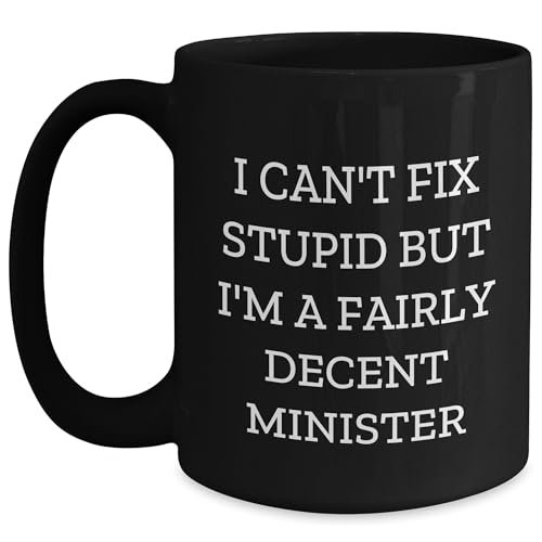 Minister Humor Black Coffee Mug, Gifts from Friends and Family, I Can't Fix Stupid But I'm A Fairly Decent Minister, Birthday Unique Gifts