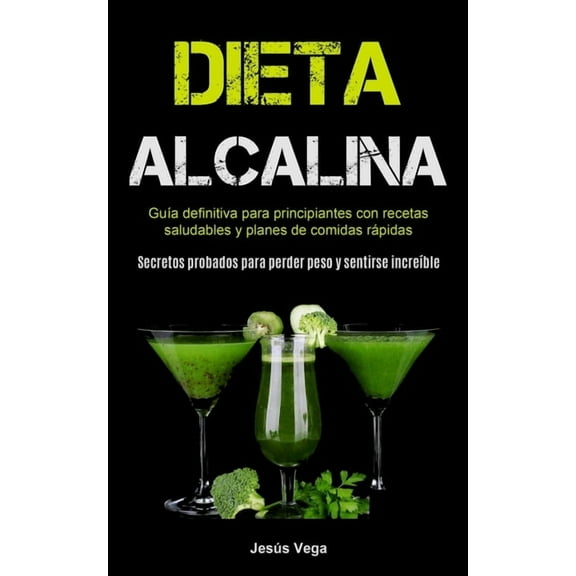 Dieta Alcalina: GuÃ­a Definitiva Para Principiantes Con Recetas Saludables Y Planes De Comidas RÃ¡pidas (Secretos Probados, (Paperback)