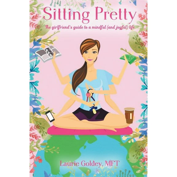 Sitting Pretty: The Girlfriend's Guide to a Mindful (and Joyful) Life, (Paperback)