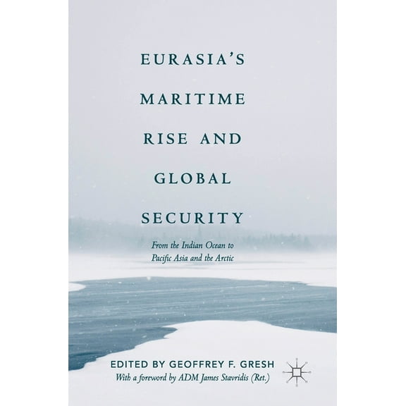Palgrave Studies in Maritime Politics an Eurasia's Maritime Rise and Global Security: From the Indian Ocean to Pacific Asia and the Arctic, (Hardcover)